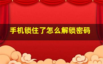 手机锁住了怎么解锁密码