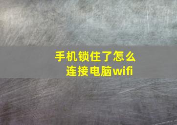 手机锁住了怎么连接电脑wifi