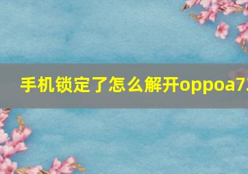 手机锁定了怎么解开oppoa72