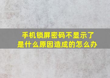 手机锁屏密码不显示了是什么原因造成的怎么办