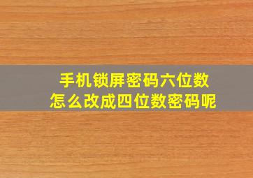 手机锁屏密码六位数怎么改成四位数密码呢