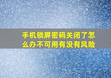 手机锁屏密码关闭了怎么办不可用有没有风险