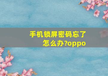 手机锁屏密码忘了怎么办?oppo