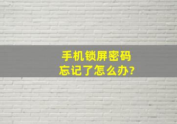 手机锁屏密码忘记了怎么办?