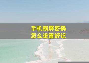 手机锁屏密码怎么设置好记