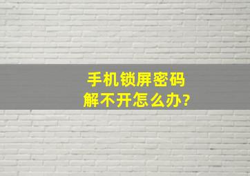 手机锁屏密码解不开怎么办?