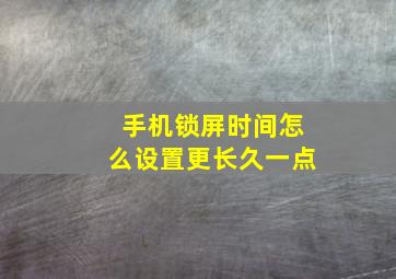 手机锁屏时间怎么设置更长久一点