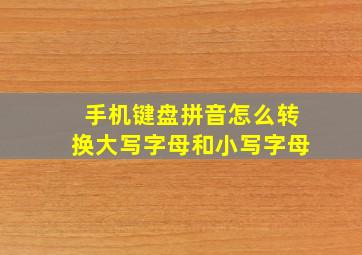 手机键盘拼音怎么转换大写字母和小写字母