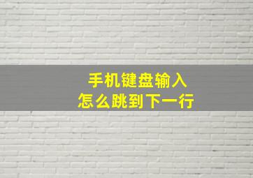 手机键盘输入怎么跳到下一行