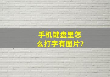 手机键盘里怎么打字有图片?