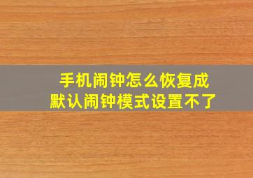 手机闹钟怎么恢复成默认闹钟模式设置不了