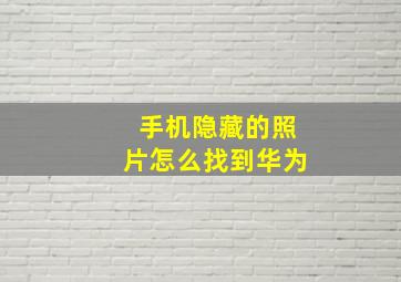 手机隐藏的照片怎么找到华为