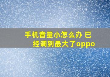 手机音量小怎么办 已经调到最大了oppo