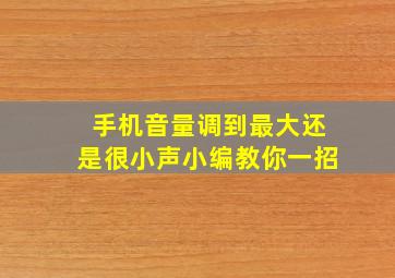 手机音量调到最大还是很小声小编教你一招