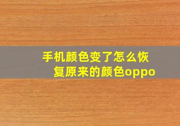 手机颜色变了怎么恢复原来的颜色oppo