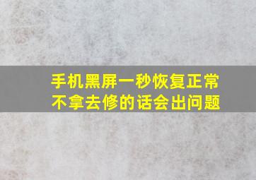 手机黑屏一秒恢复正常 不拿去修的话会出问题