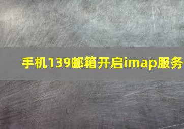 手机139邮箱开启imap服务