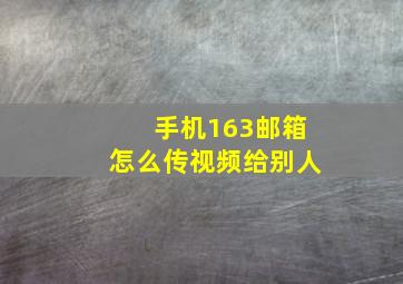 手机163邮箱怎么传视频给别人