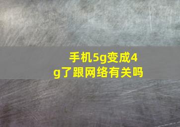 手机5g变成4g了跟网络有关吗