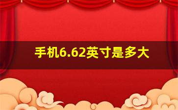 手机6.62英寸是多大