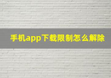 手机app下载限制怎么解除