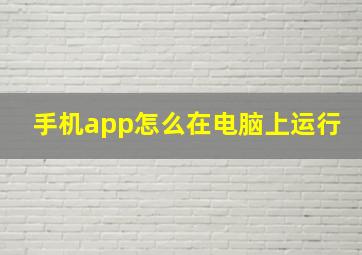 手机app怎么在电脑上运行