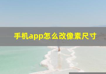 手机app怎么改像素尺寸