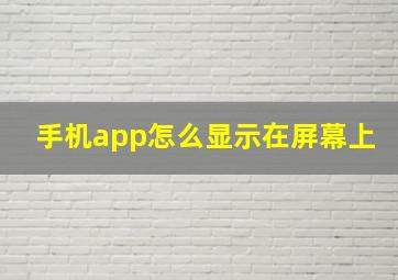 手机app怎么显示在屏幕上