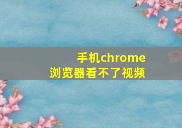 手机chrome浏览器看不了视频