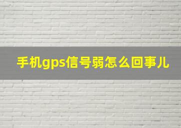 手机gps信号弱怎么回事儿