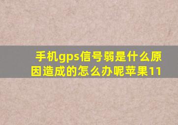 手机gps信号弱是什么原因造成的怎么办呢苹果11