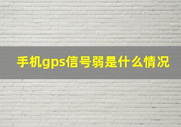 手机gps信号弱是什么情况