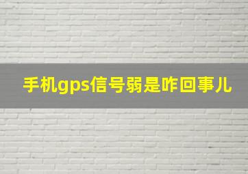 手机gps信号弱是咋回事儿