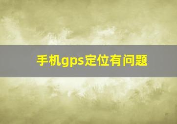 手机gps定位有问题