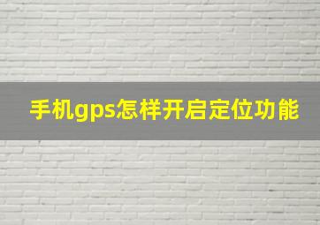 手机gps怎样开启定位功能