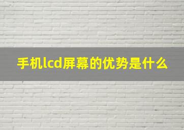 手机lcd屏幕的优势是什么