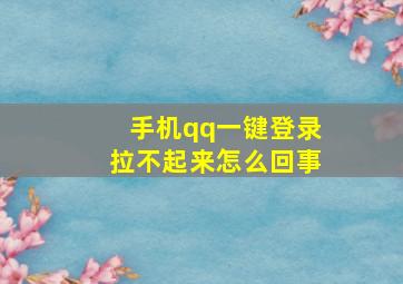 手机qq一键登录拉不起来怎么回事