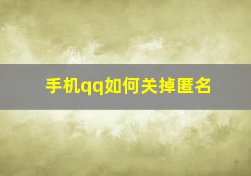 手机qq如何关掉匿名