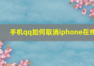 手机qq如何取消iphone在线