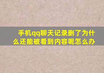 手机qq聊天记录删了为什么还能被看到内容呢怎么办