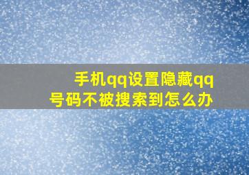 手机qq设置隐藏qq号码不被搜索到怎么办