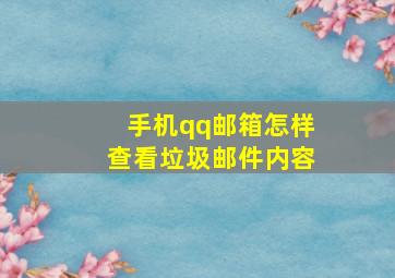 手机qq邮箱怎样查看垃圾邮件内容