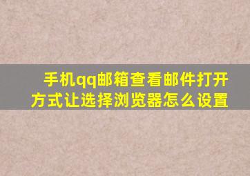 手机qq邮箱查看邮件打开方式让选择浏览器怎么设置