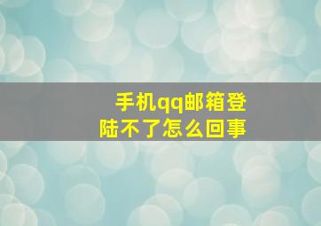 手机qq邮箱登陆不了怎么回事