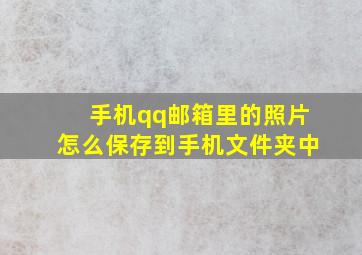 手机qq邮箱里的照片怎么保存到手机文件夹中