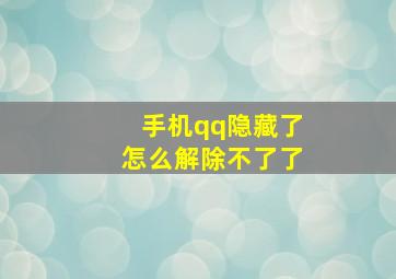 手机qq隐藏了怎么解除不了了