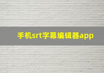 手机srt字幕编辑器app