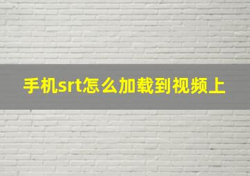 手机srt怎么加载到视频上