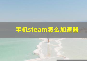 手机steam怎么加速器