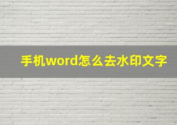 手机word怎么去水印文字